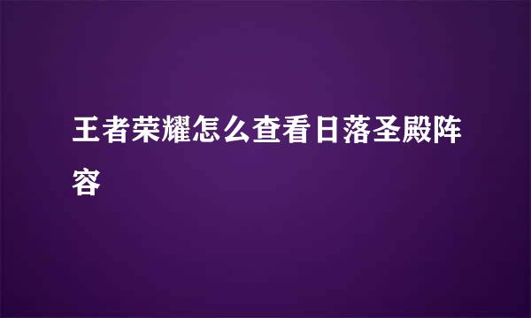 王者荣耀怎么查看日落圣殿阵容