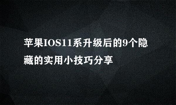 苹果IOS11系升级后的9个隐藏的实用小技巧分享