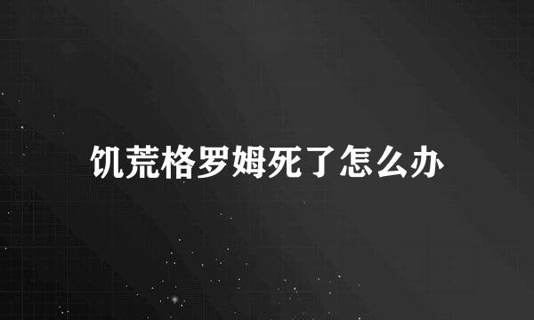 饥荒格罗姆死了怎么办