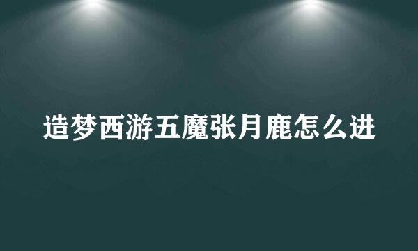 造梦西游五魔张月鹿怎么进