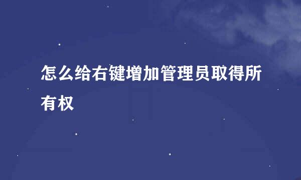 怎么给右键增加管理员取得所有权