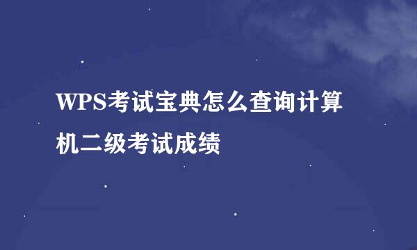 WPS考试宝典怎么查询计算机二级考试成绩