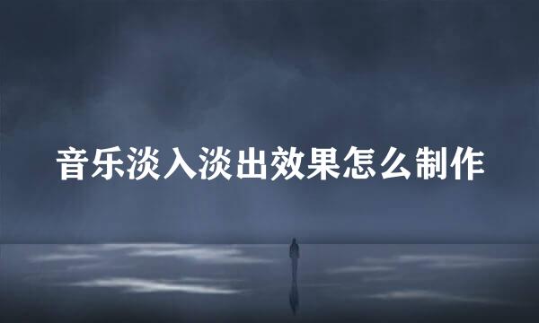 音乐淡入淡出效果怎么制作