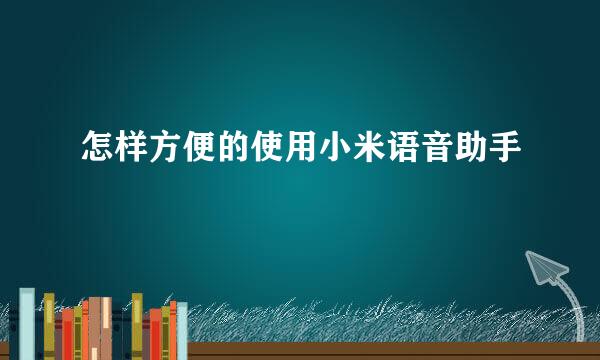 怎样方便的使用小米语音助手