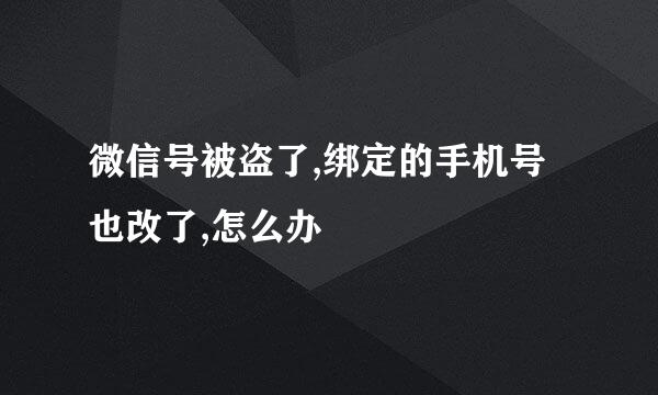 微信号被盗了,绑定的手机号也改了,怎么办