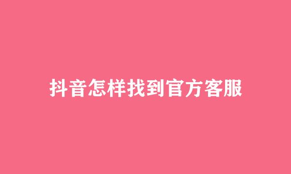 抖音怎样找到官方客服