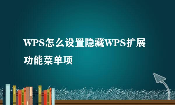 WPS怎么设置隐藏WPS扩展功能菜单项