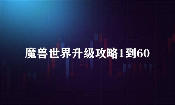 魔兽世界升级攻略1到60