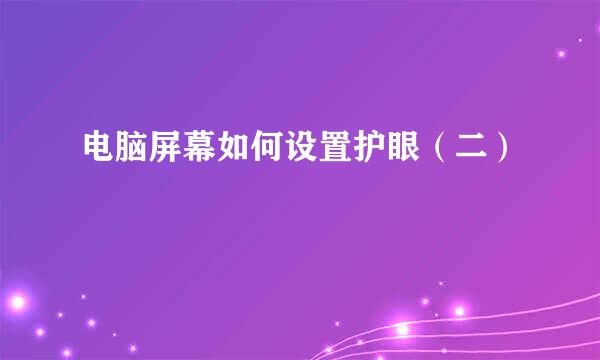 电脑屏幕如何设置护眼（二）