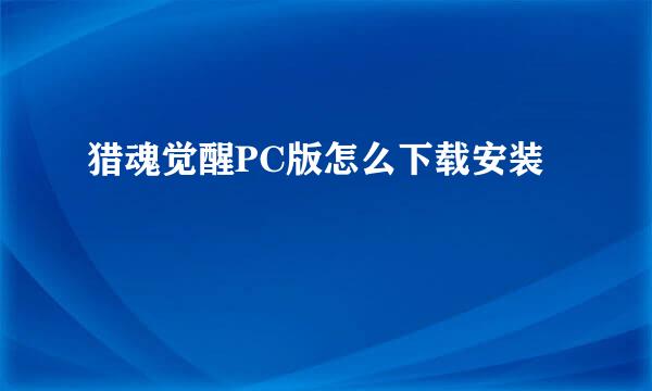 猎魂觉醒PC版怎么下载安装