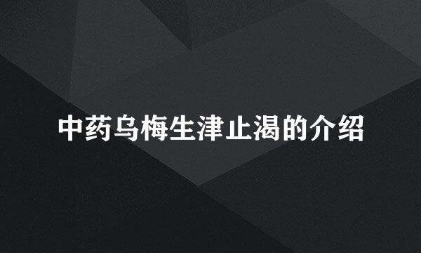中药乌梅生津止渴的介绍