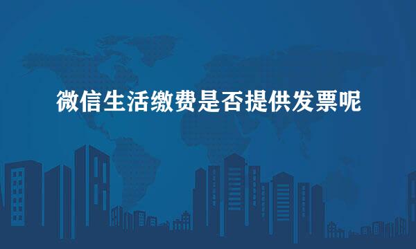 微信生活缴费是否提供发票呢