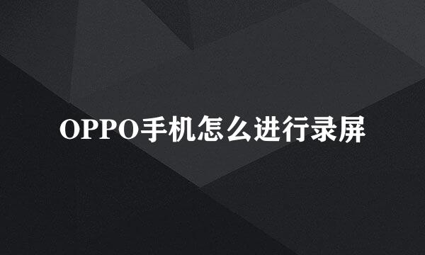 OPPO手机怎么进行录屏