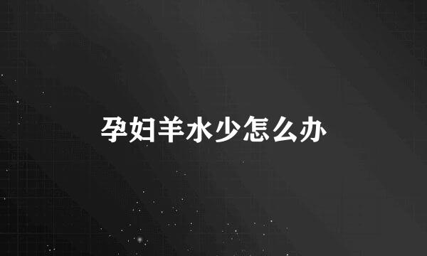 孕妇羊水少怎么办