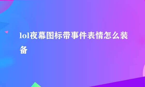 lol夜幕图标带事件表情怎么装备