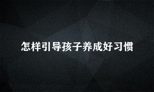 怎样引导孩子养成好习惯