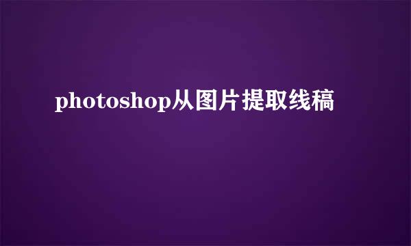 photoshop从图片提取线稿