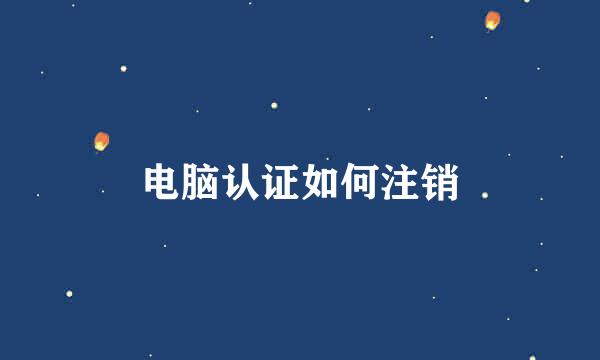 电脑认证如何注销