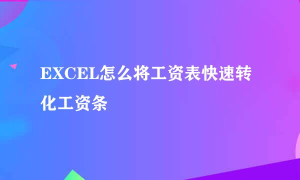 EXCEL怎么将工资表快速转化工资条