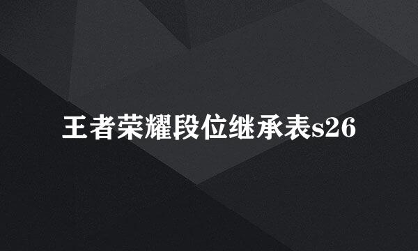 王者荣耀段位继承表s26