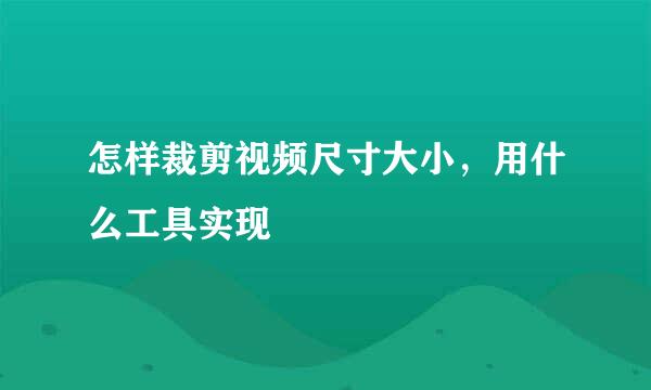 怎样裁剪视频尺寸大小，用什么工具实现