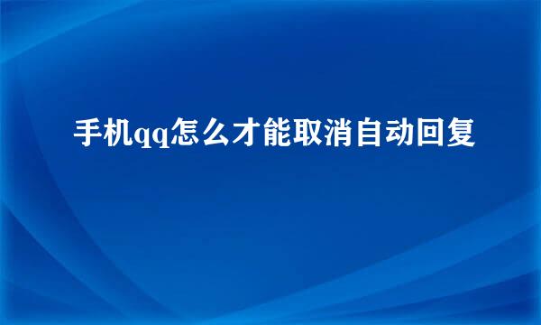 手机qq怎么才能取消自动回复