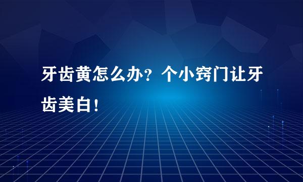 牙齿黄怎么办？个小窍门让牙齿美白！