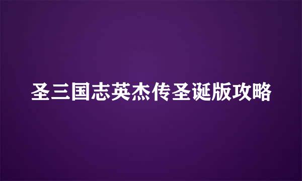 圣三国志英杰传圣诞版攻略
