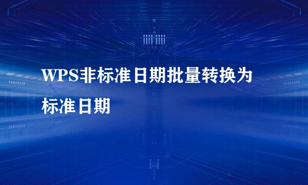 WPS非标准日期批量转换为标准日期