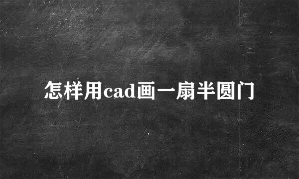 怎样用cad画一扇半圆门
