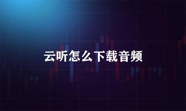 云听怎么下载音频