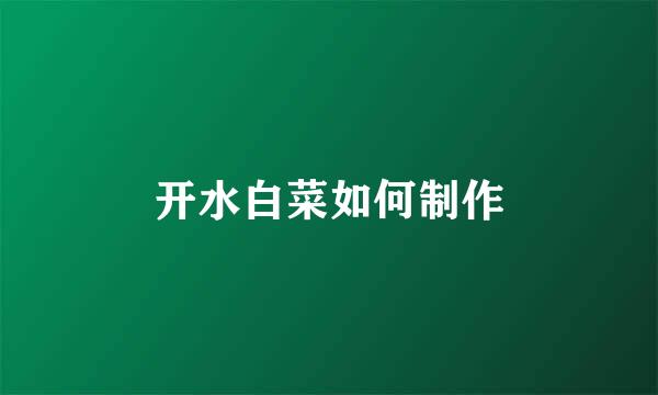开水白菜如何制作