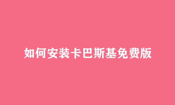如何安装卡巴斯基免费版