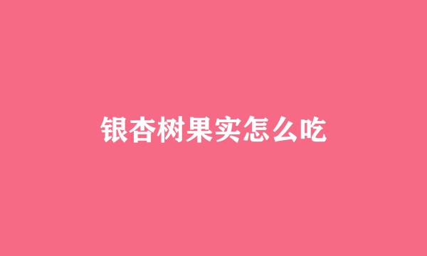 银杏树果实怎么吃