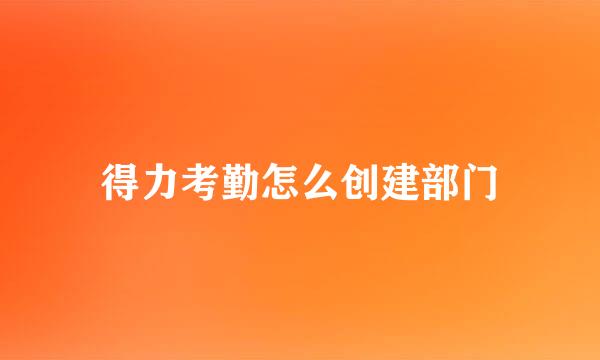 得力考勤怎么创建部门