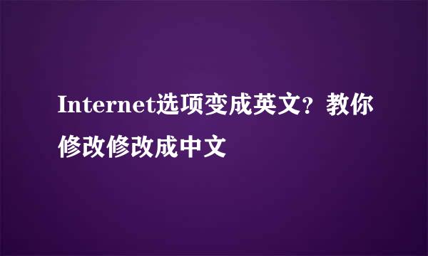 Internet选项变成英文？教你修改修改成中文