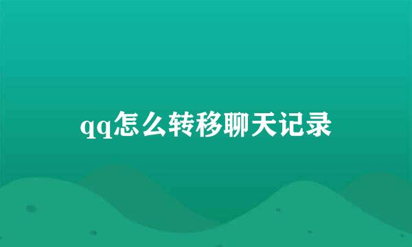 qq怎么转移聊天记录