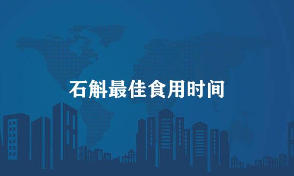 石斛最佳食用时间