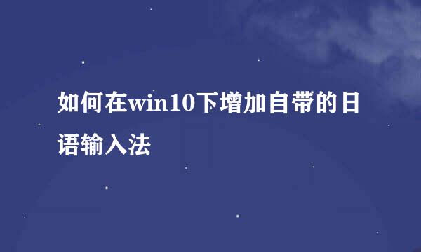 如何在win10下增加自带的日语输入法
