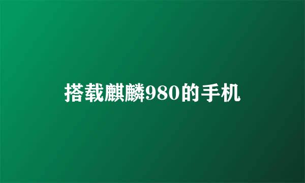 搭载麒麟980的手机