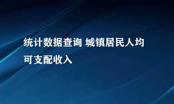 统计数据查询 城镇居民人均可支配收入