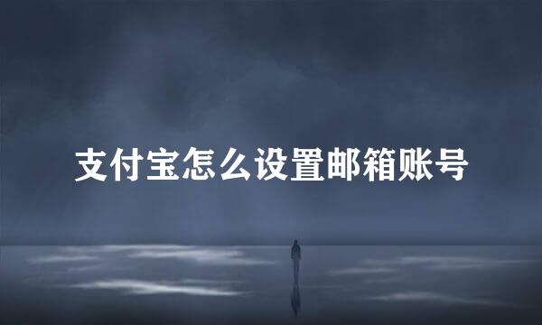 支付宝怎么设置邮箱账号