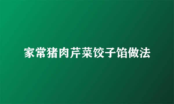 家常猪肉芹菜饺子馅做法