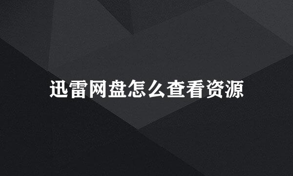 迅雷网盘怎么查看资源