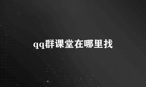 qq群课堂在哪里找