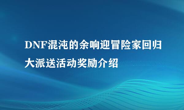 DNF混沌的余响迎冒险家回归大派送活动奖励介绍