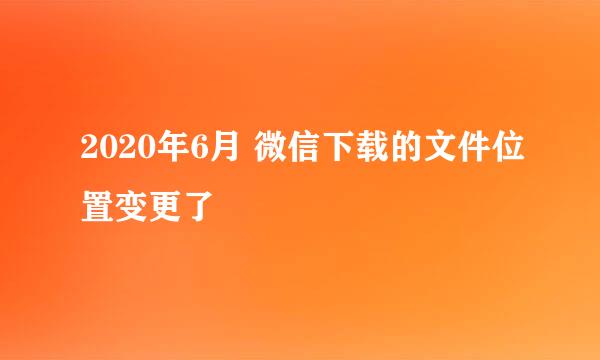 2020年6月 微信下载的文件位置变更了
