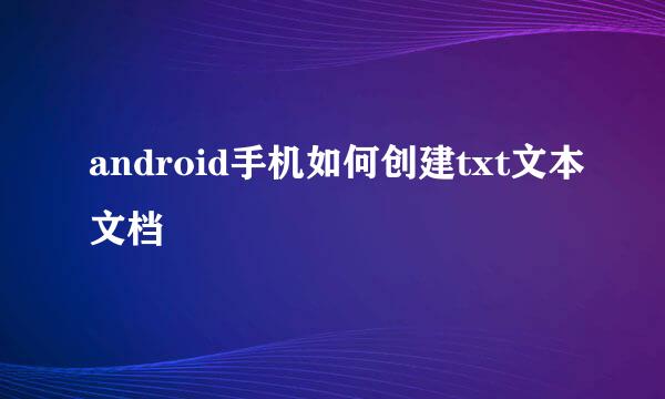 android手机如何创建txt文本文档