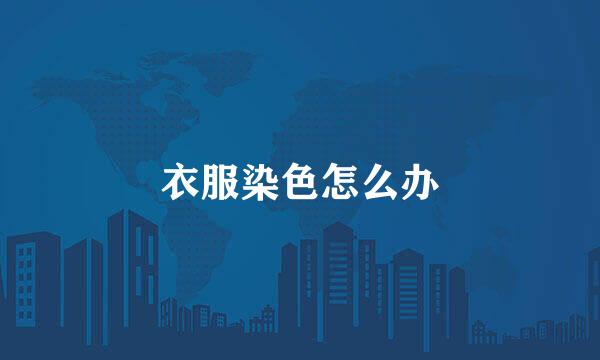 衣服染色怎么办