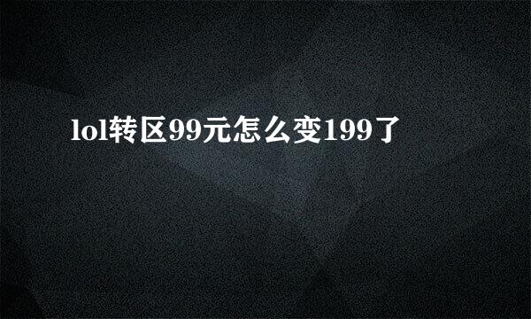 lol转区99元怎么变199了